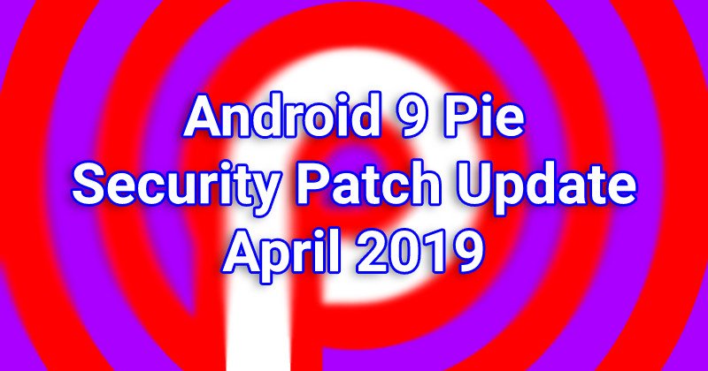 Android 9 Pie - April 2019 Security Patch Update
