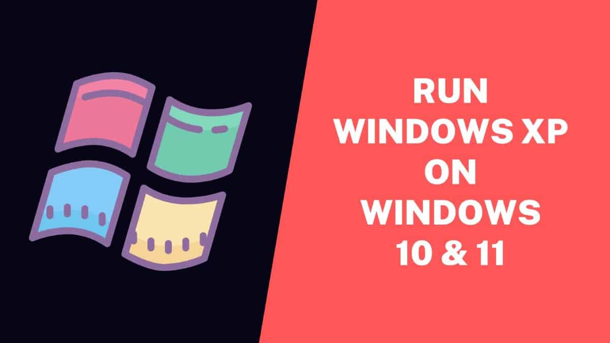 Run Windows XP on Windows 10 & 11