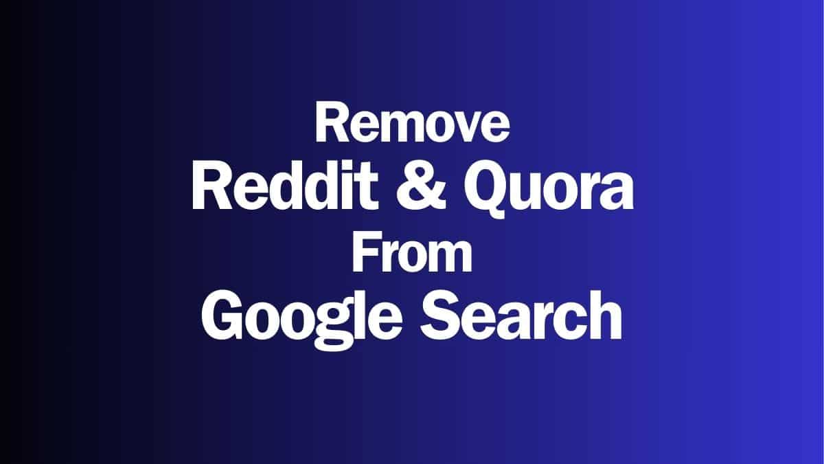 Remove Reddit and Quora From Google Search