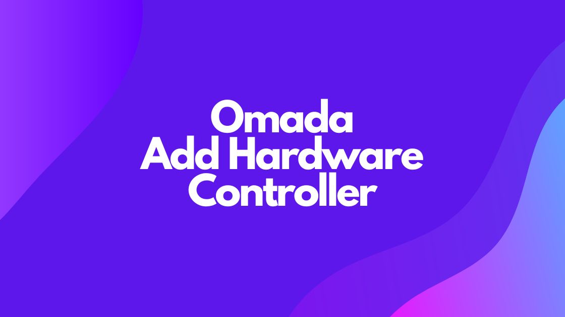 Omada Add Hardware Controller