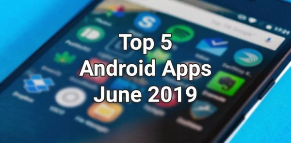 Top 5 Android Apps for the Month of June 2019