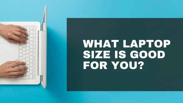 What Laptop Size is Good for You?
