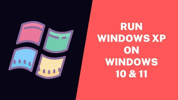How to Run Windows XP on Windows 10 & 11