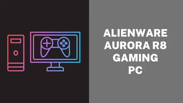 Is Alienware Aurora R8 Gaming Desktop Worth Buying in 2022?