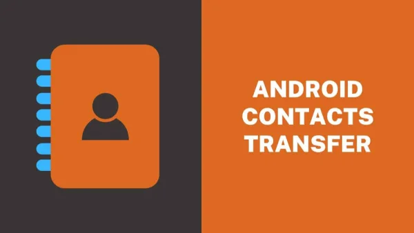 7 Ways To Transfer Contacts From One Android Phone To Another