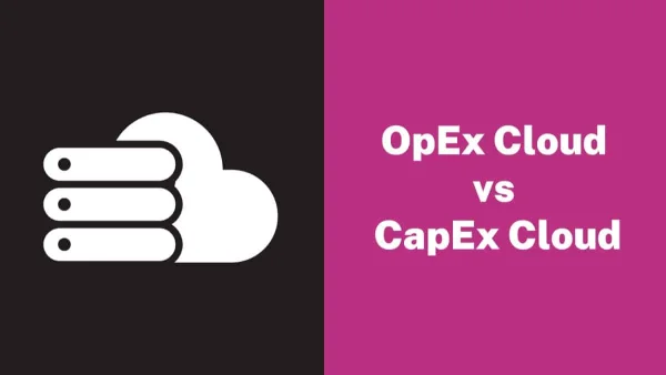 OpEx Cloud and CapEx Cloud: Understanding the Difference