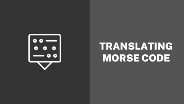 Translating Morse Code to Text and vice versa