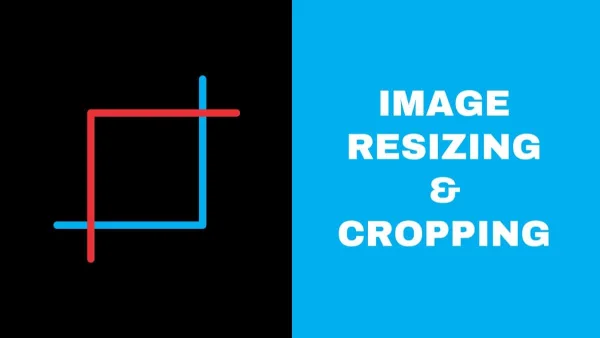 Detailed Guide to Image Resizing & Cropping