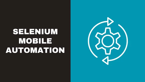Mobile Automation Using Selenium: Tackling Troublesome Issues in Testing