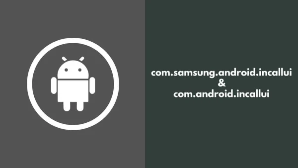 Understanding com.android.incallui and com.samsung.android.incallui: A Simplified Guide