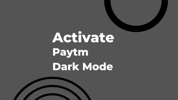 How to Enable Dark Mode on Paytm: A Step-by-Step Guide