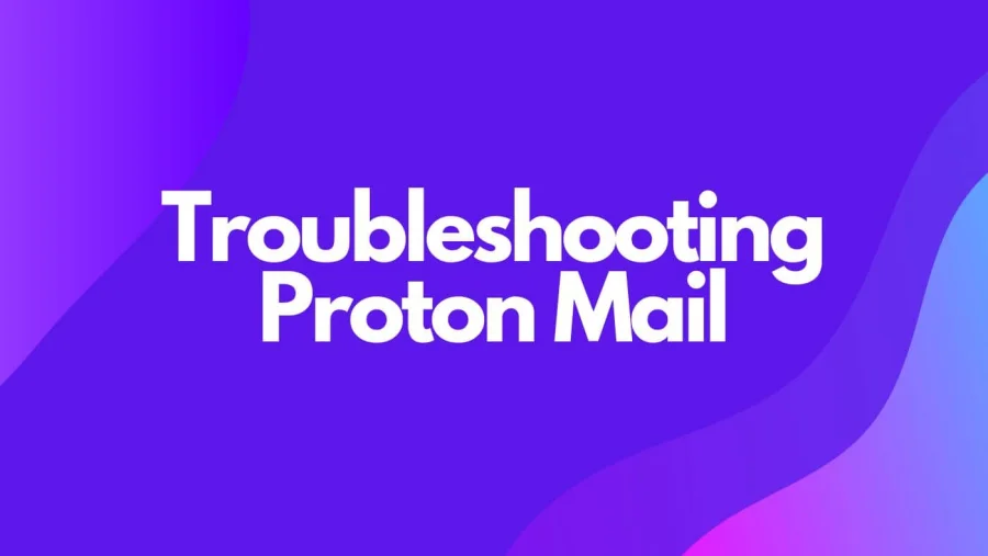 Troubleshooting Proton Mail