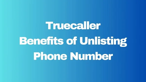 Why you Should Unlist Phone Number from Truecaller?