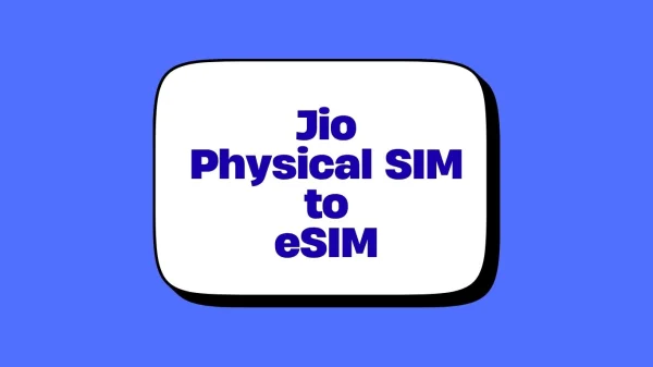 Switching to eSIM: Steps to Convert Physical Jio SIM to eSIM