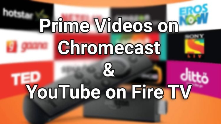 fire tv - chromecast - prime videos - youtube