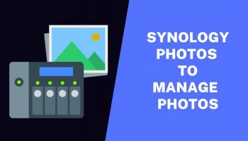 Synology Photos – Best Way to Store & Manage Your Photos