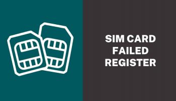 SIM Card Failed To Register Mobile Network – Fix SIM Failure