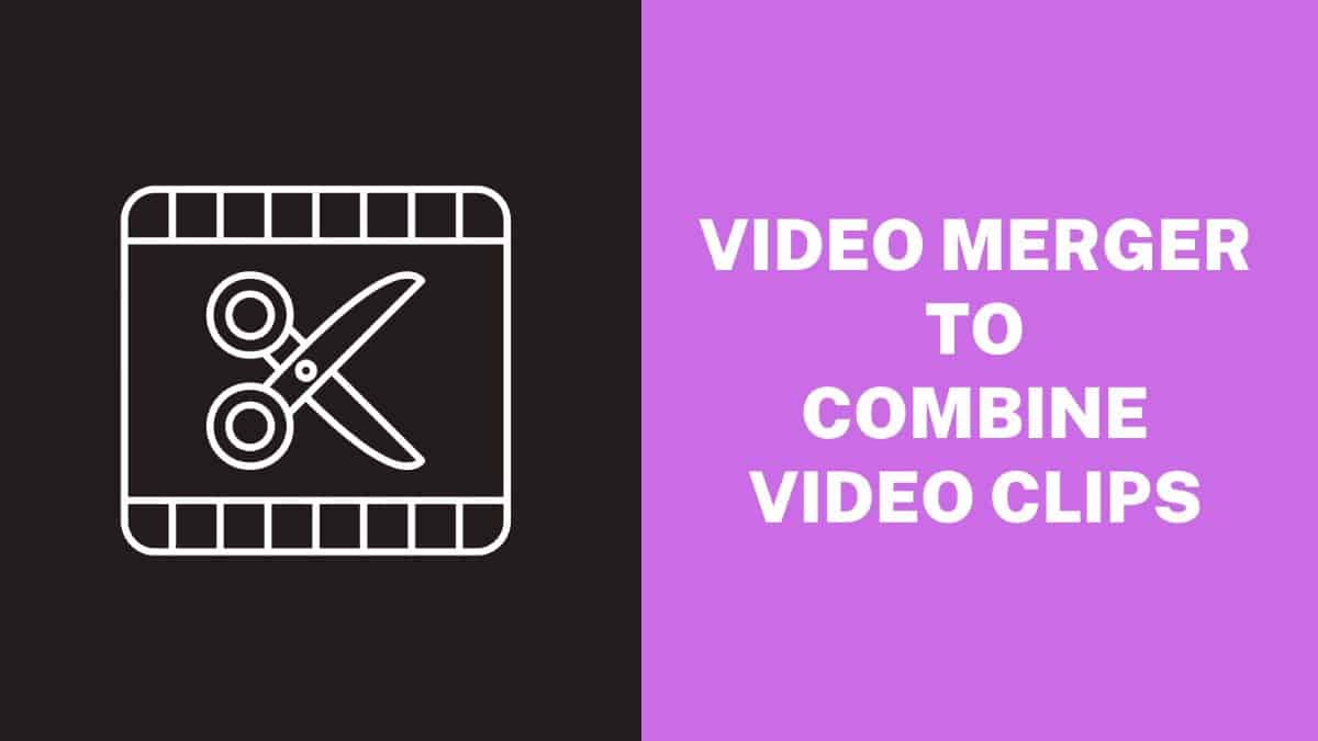 Video Merger To Combine Video Clips