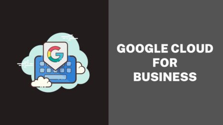 7 Benefits of Using Google Cloud for Your Business