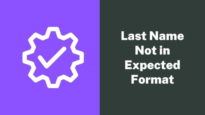 Last Name is Not in Expected Format