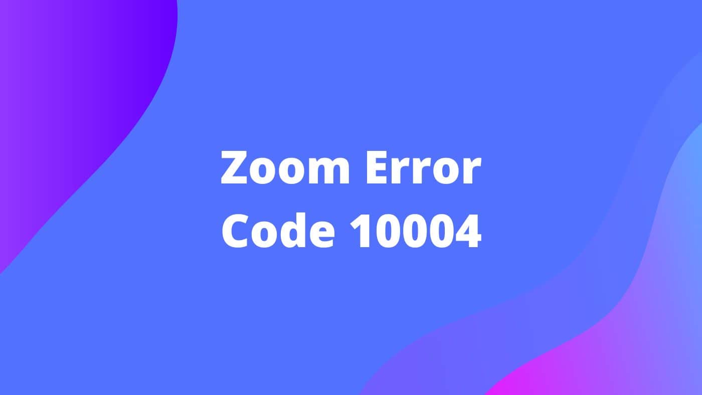 Zoom Error Code 10004: Causes and Solutions