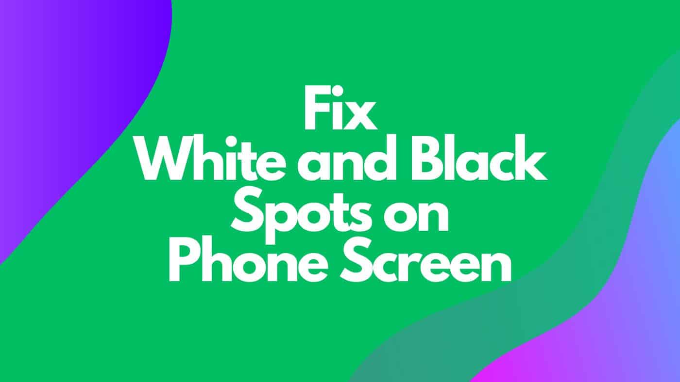 How to Fix White or Black Spots on Your Phone Screen