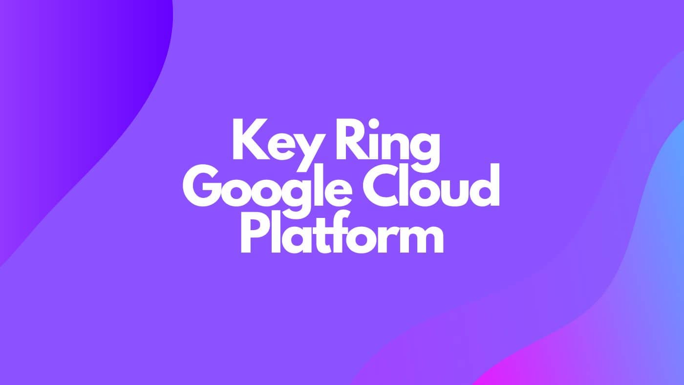 Key Ring in Google Cloud Platform