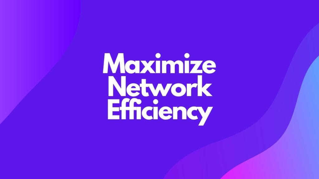 Maximize Network Efficiency