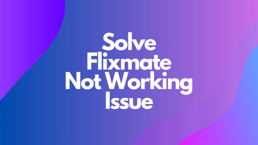 Flixmate Not Working