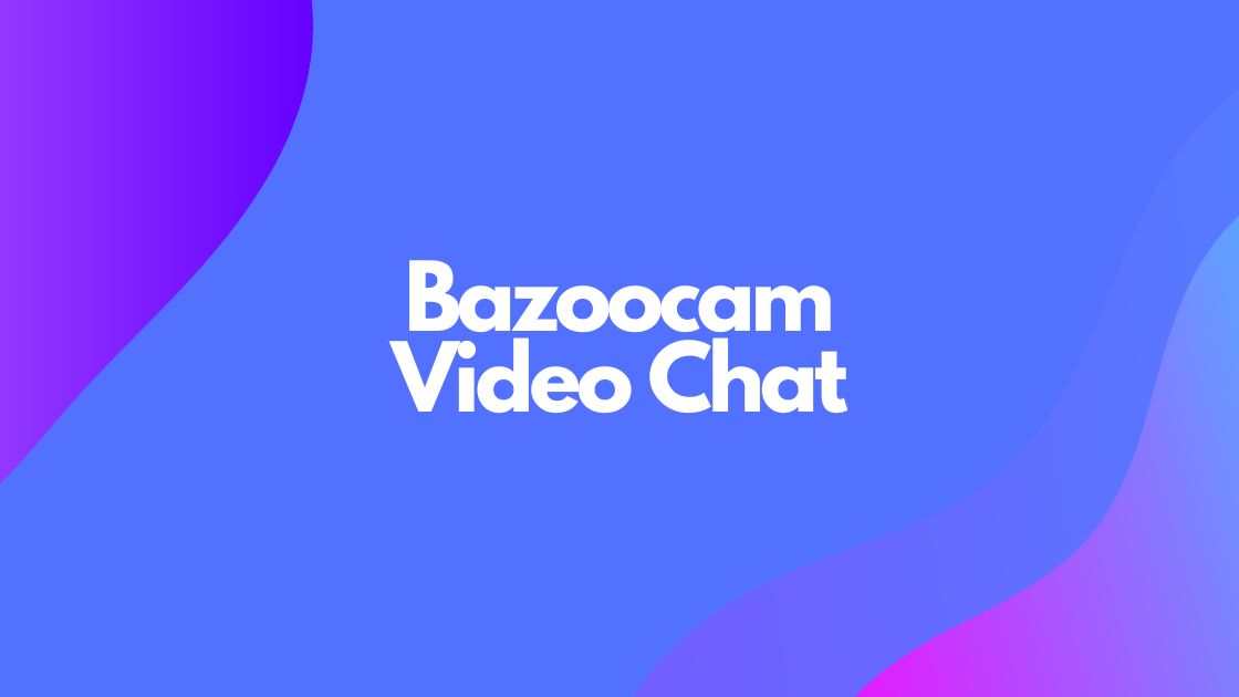Bazoocam – The World of Random Video Chats