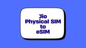 Switching to eSIM: Steps to Convert Physical Jio SIM to eSIM