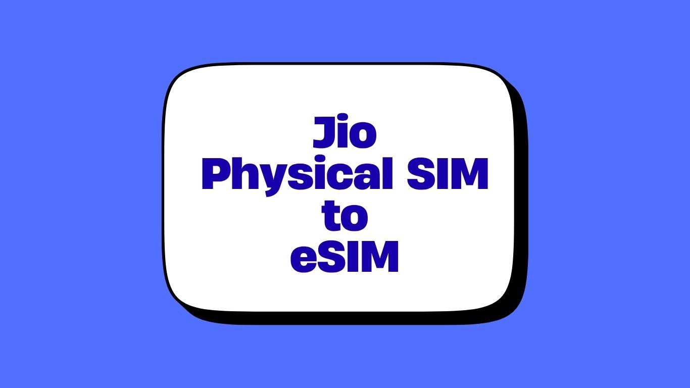 Switching to eSIM: Steps to Convert Physical Jio SIM to eSIM